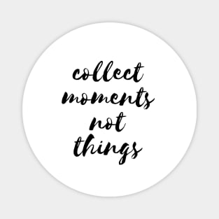 Collect moments not things Magnet